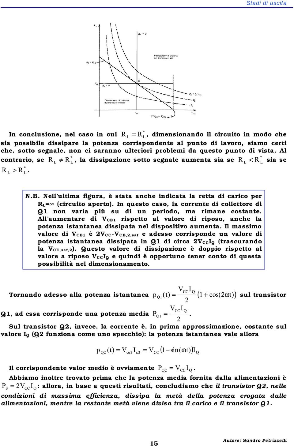 Nell ultima figura, è stata anche indicata la retta di carico per (circuito aperto). n questo caso, la corrente di collettore di 1 non varia più su di un periodo, ma rimane costante.