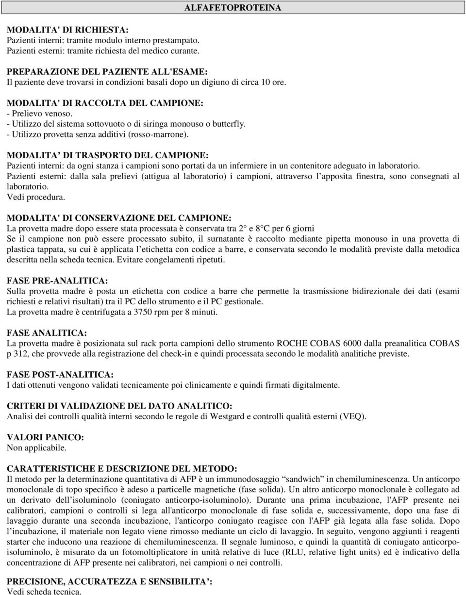 - Utilizzo del sistema sottovuoto o di siringa monouso o butterfly. - Utilizzo provetta senza additivi (rosso-marrone).