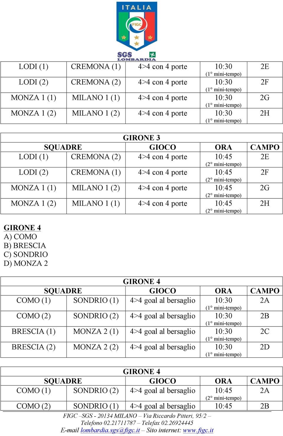 GIRONE 4 A) COMO B) BRESCIA C) SONDRIO D) MONZA 2 GIRONE 4 COMO (1) SONDRIO (1) 4>4 goal al bersaglio 10:30 2A COMO (2) SONDRIO (2) 4>4 goal al bersaglio 10:30 BRESCIA (1) MONZA 2 (1) 4>4 goal