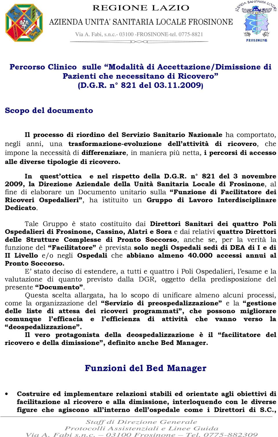 differenziare, in maniera più netta, i percorsi di accesso alle diverse tipologie di ricovero. In quest ottica e nel rispetto della D.G.R.