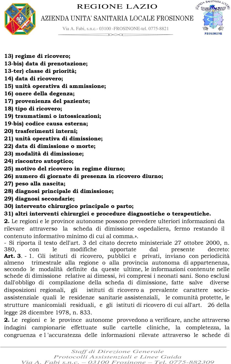 dimissione; 24) riscontro autoptico; 25) motivo del ricovero in regime diurno; 26) numero di giornate di presenza in ricovero diurno; 27) peso alla nascita; 28) diagnosi principale di dimissione; 29)