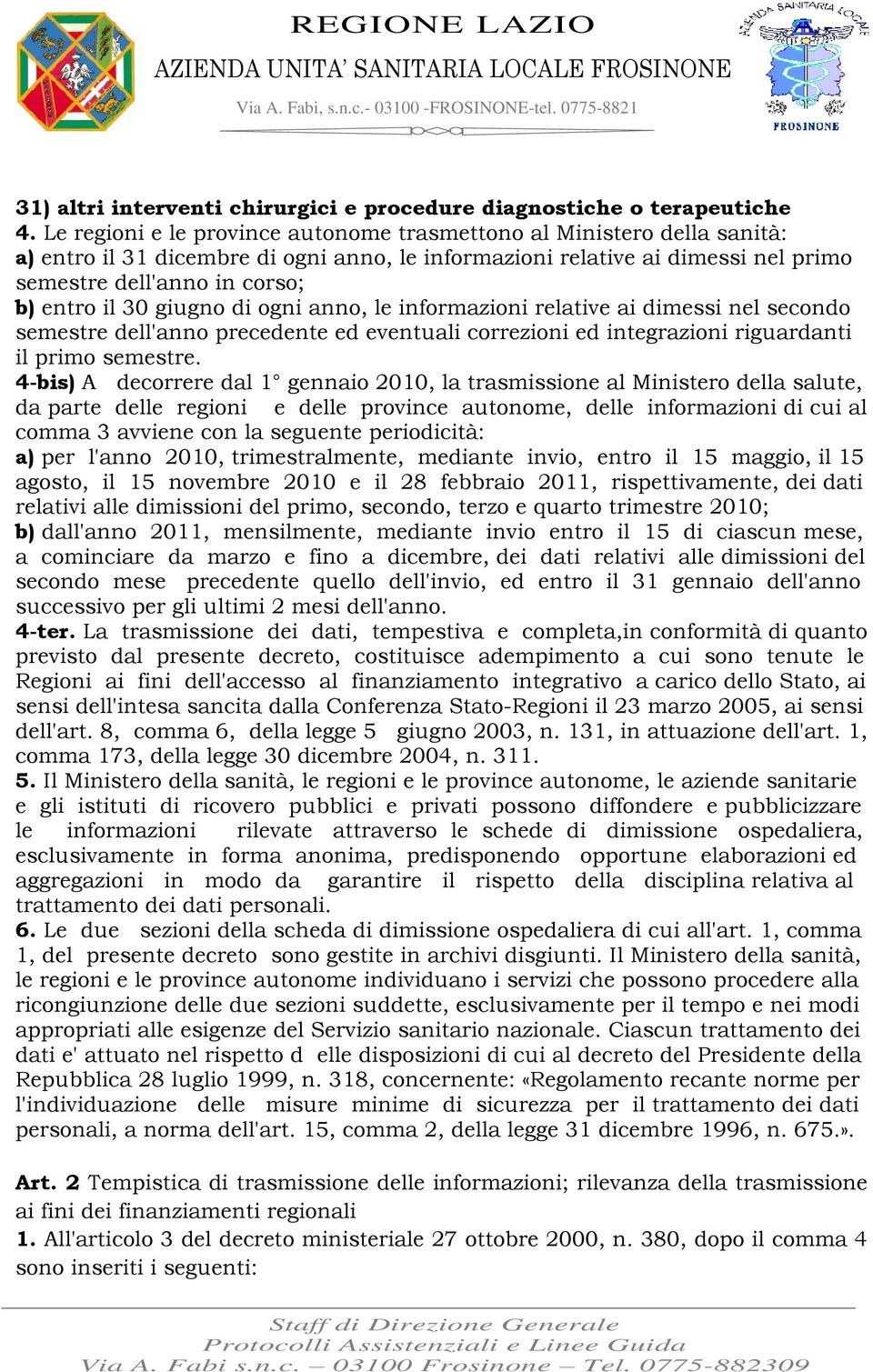 30 giugno di ogni anno, le informazioni relative ai dimessi nel secondo semestre dell'anno precedente ed eventuali correzioni ed integrazioni riguardanti il primo semestre.