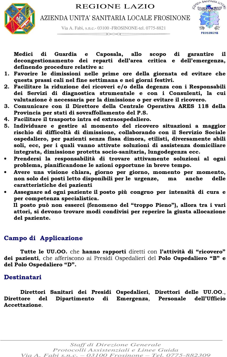 Facilitare la riduzione dei ricoveri e/o della degenza con i Responsabili dei Servizi di diagnostica strumentale e con i Consulenti, la cui valutazione è necessaria per la dimissione o per evitare il