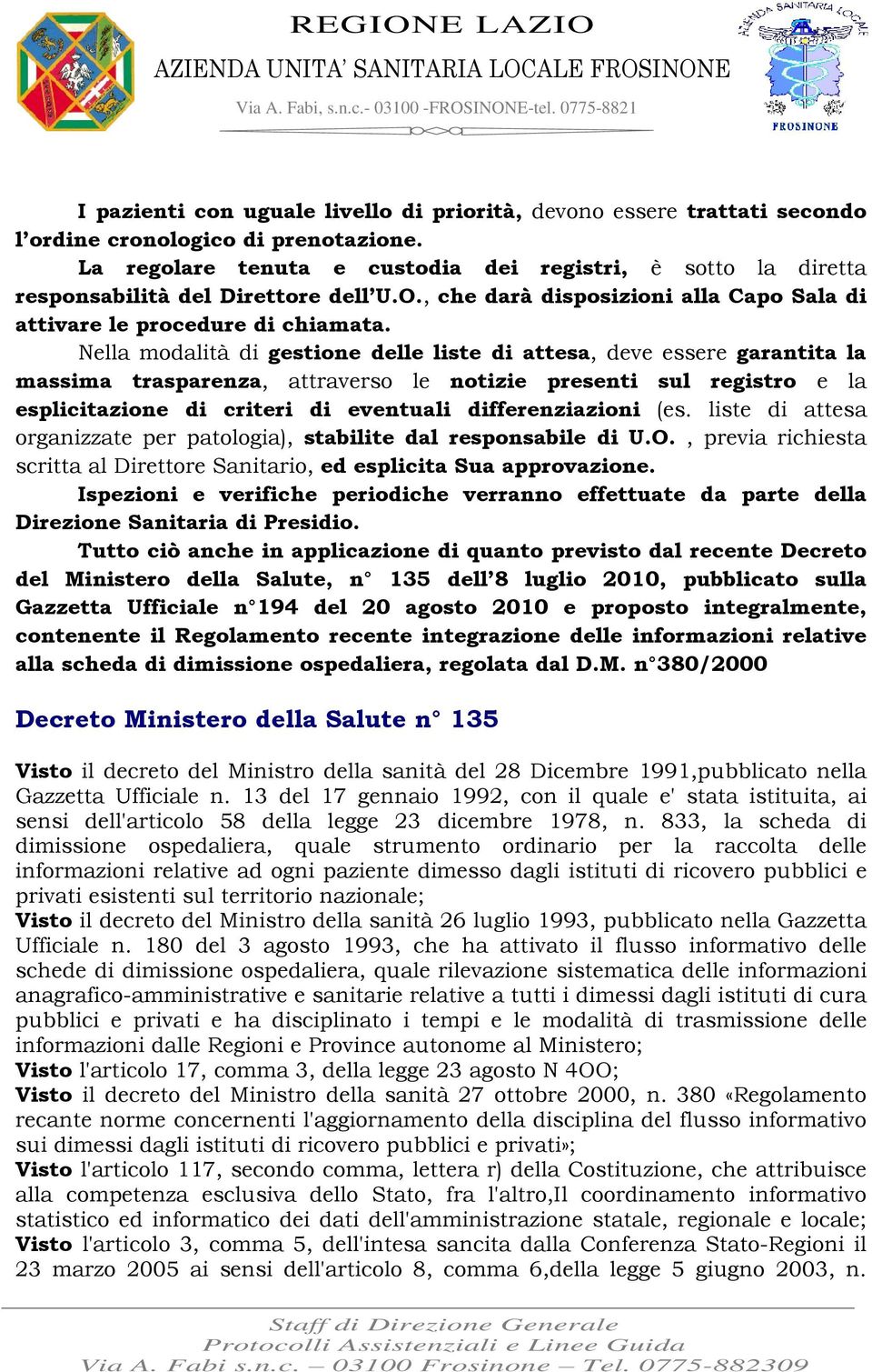 Nella modalità di gestione delle liste di attesa, deve essere garantita la massima trasparenza, attraverso le notizie presenti sul registro e la esplicitazione di criteri di eventuali