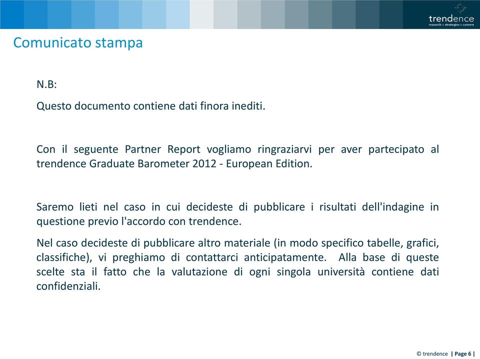 Saremo lieti nel caso in cui decideste di pubblicare i risultati dell'indagine in questione previo l'accordo con trendence.