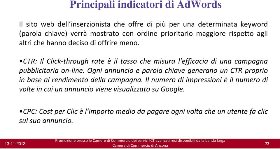 CTR: Il Click through rate èil tasso che misura l'efficacia di una campagna pubblicitaria on line.