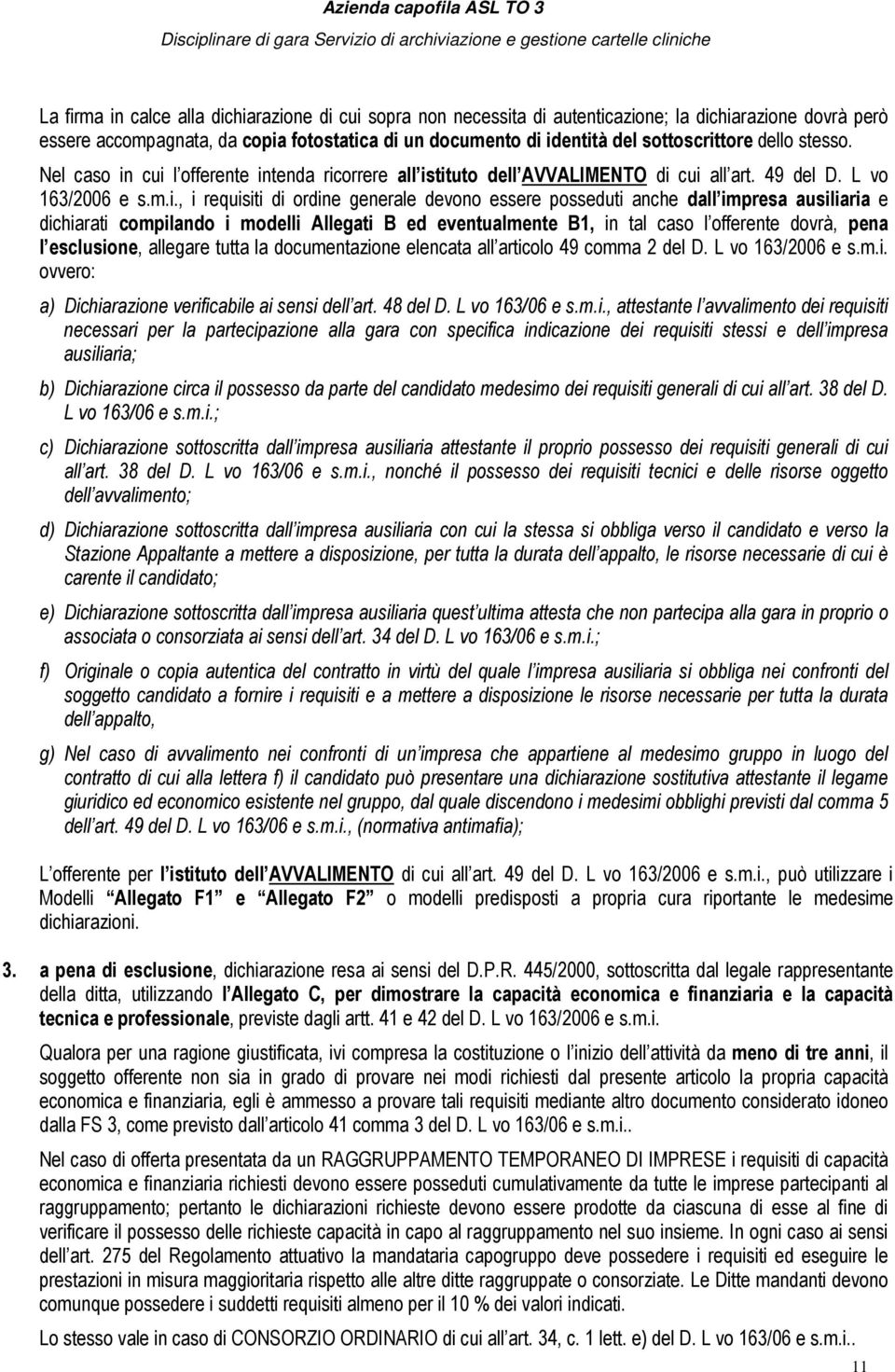 cui l offerente intenda ricorrere all istituto dell AVVALIMENTO di cui all art. 49 del D. L vo 163/2006 e s.m.i., i requisiti di ordine generale devono essere posseduti anche dall impresa ausiliaria