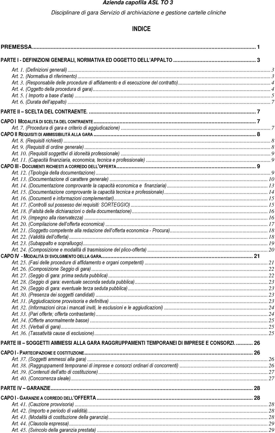 .. 7 Art. 7. (Procedura di gara e criterio di aggiudicazione)... 7 CAPO II REQUISITI DI AMMISSIBILITÀ ALLA GARA... 8 Art. 8. (Requisiti richiesti)... 8 Art. 9. (Requisiti di ordine generale)... 8 Art. 10.