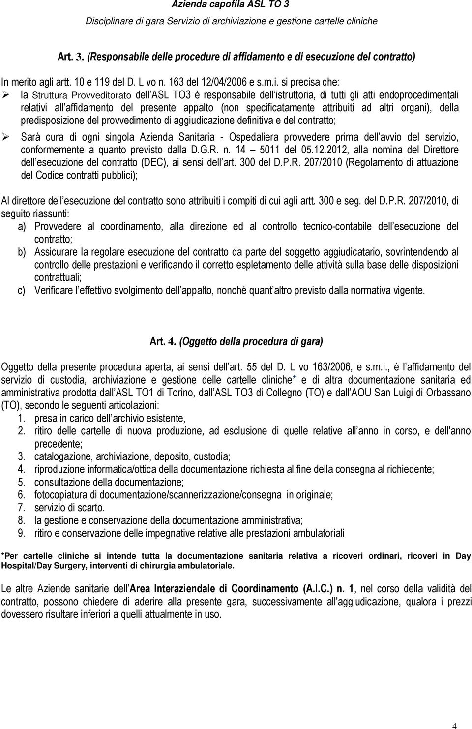 affidamento e di esecuzione del contratto) In merito agli artt. 10 e 119 del D. L vo n. 163 del 12/04/2006 e s.m.i. si precisa che: la Struttura Provveditorato dell ASL TO3 è responsabile dell