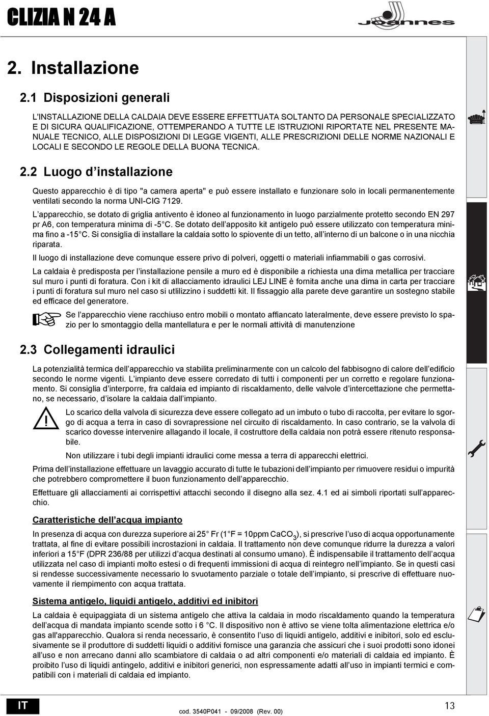 MA- NUALE TECNICO, ALLE DISPOSIZIONI DI LEGGE VIGENTI, ALLE PRESCRIZIONI DELLE NORME NAZIONALI E LOCALI E SECONDO LE REGOLE DELLA BUONA TECNICA. 2.