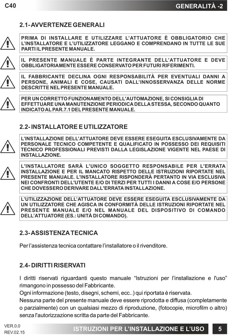 IL PRESENTE MANUALE È PARTE INTEGRANTE DELL ATTUATORE E DEVE OBBLIGATORIAMENTE ESSERE CONSERVATO PER FUTURI RIFERIMENTI.