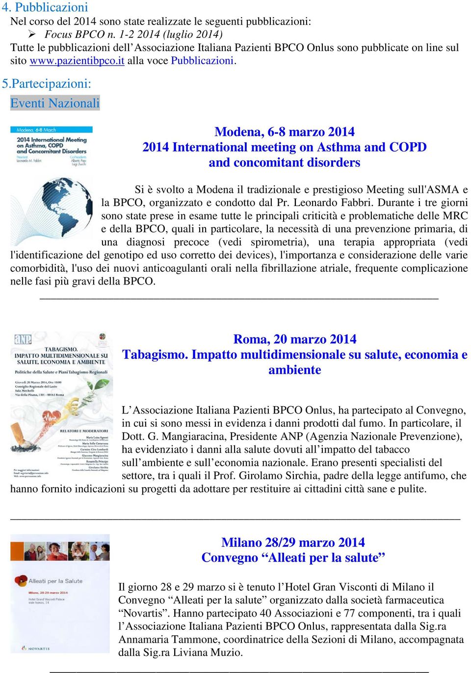 Partecipazioni: Eventi Nazionali Modena, 6-8 marzo 2014 2014 International meeting on Asthma and COPD and concomitant disorders Si è svolto a Modena il tradizionale e prestigioso Meeting sull'asma e