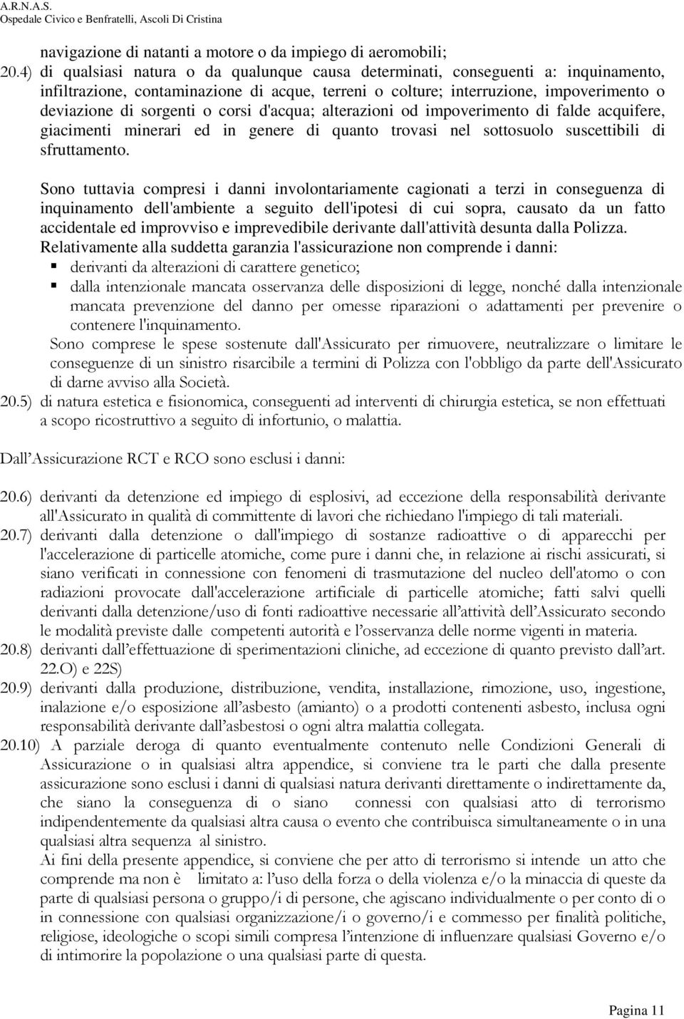 corsi d'acqua; alterazioni od impoverimento di falde acquifere, giacimenti minerari ed in genere di quanto trovasi nel sottosuolo suscettibili di sfruttamento.