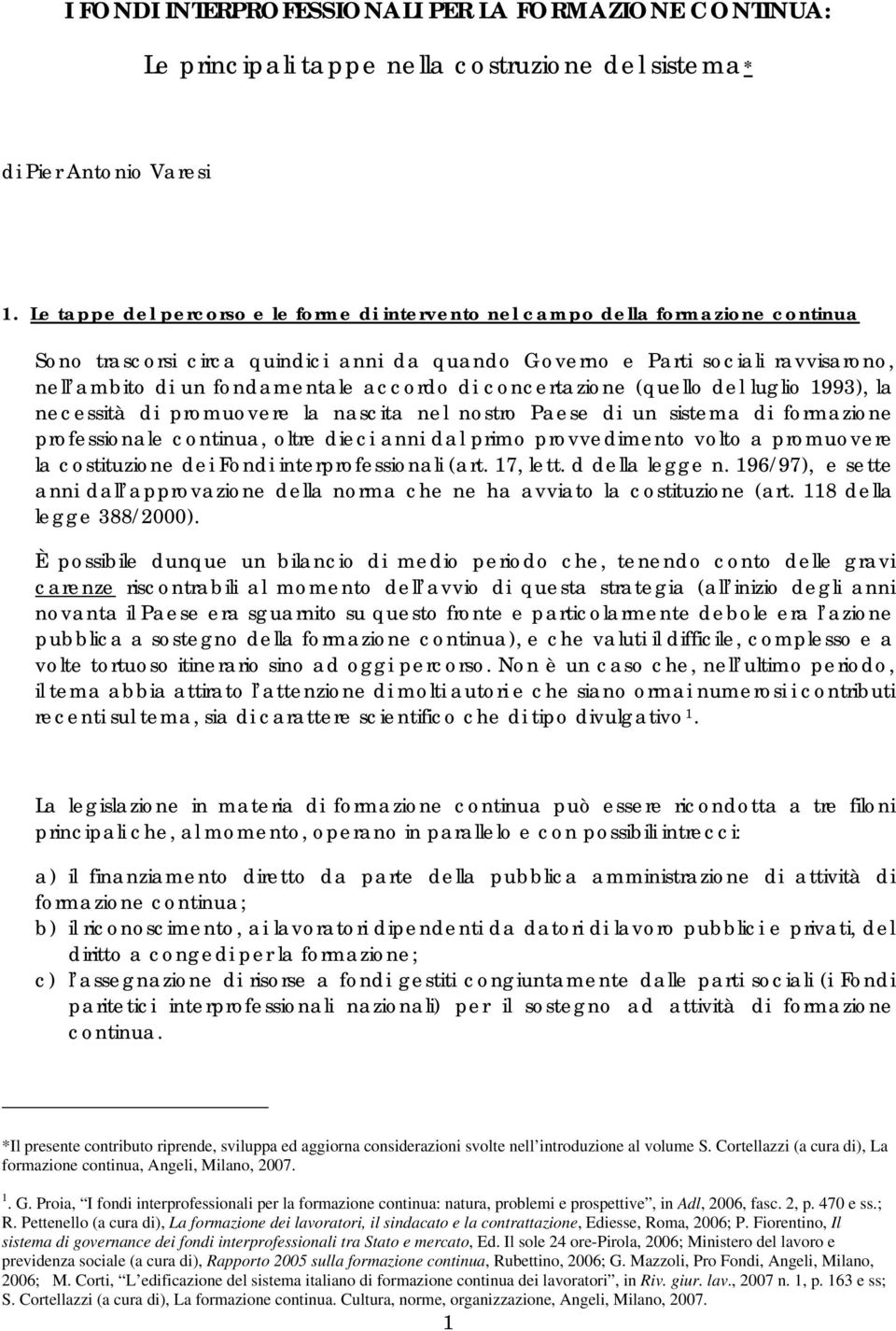 accordo di concertazione (quello del luglio 1993), la necessità di promuovere la nascita nel nostro Paese di un sistema di formazione professionale continua, oltre dieci anni dal primo provvedimento