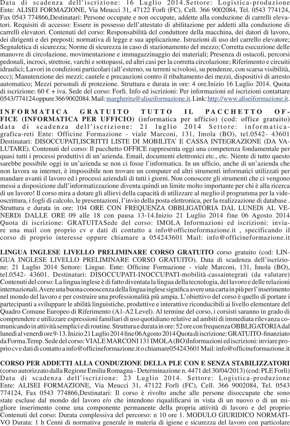 Requisiti di accesso: Essere in possesso dell attestato di abilitazione per addetti alla conduzione di carrelli elevatori.