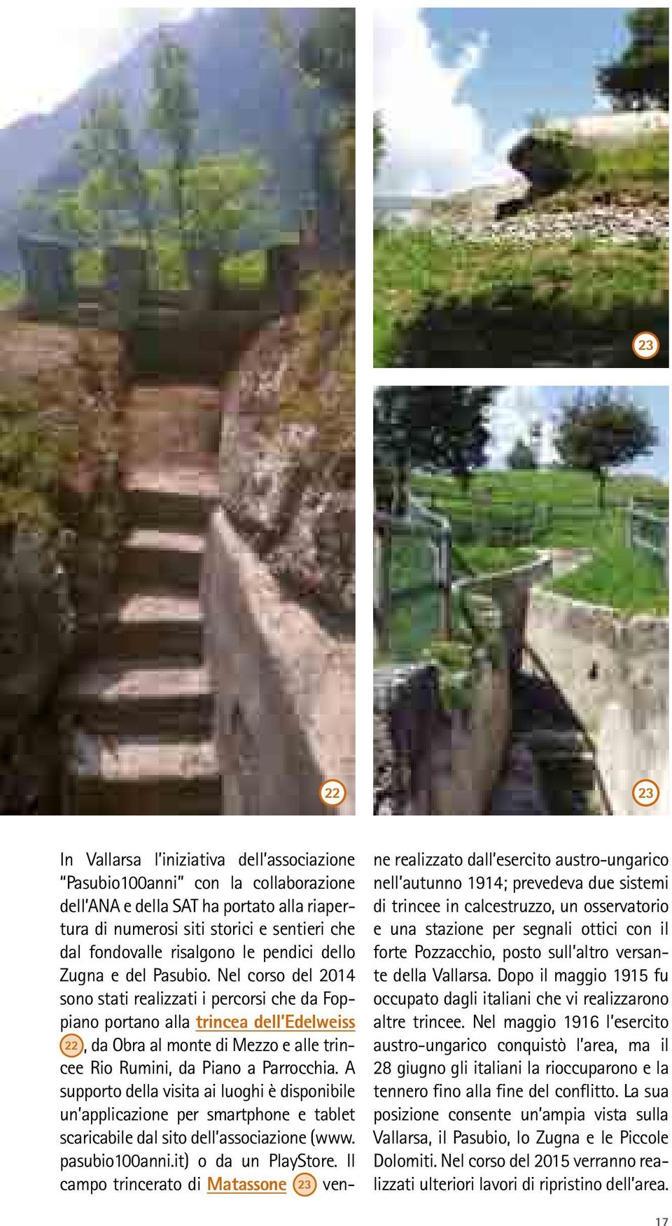 Nel corso del 2014 sono stati realizzati i percorsi che da Foppiano portano alla trincea dell Edelweiss 22, da Obra al monte di Mezzo e alle trincee Rio Rumini, da Piano a Parrocchia.