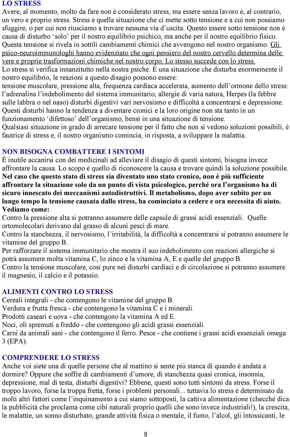 Questo essere sotto tensione non è causa di disturbo solo per il nostro equilibrio psichico, ma anche per il nostro equilibrio fisico.