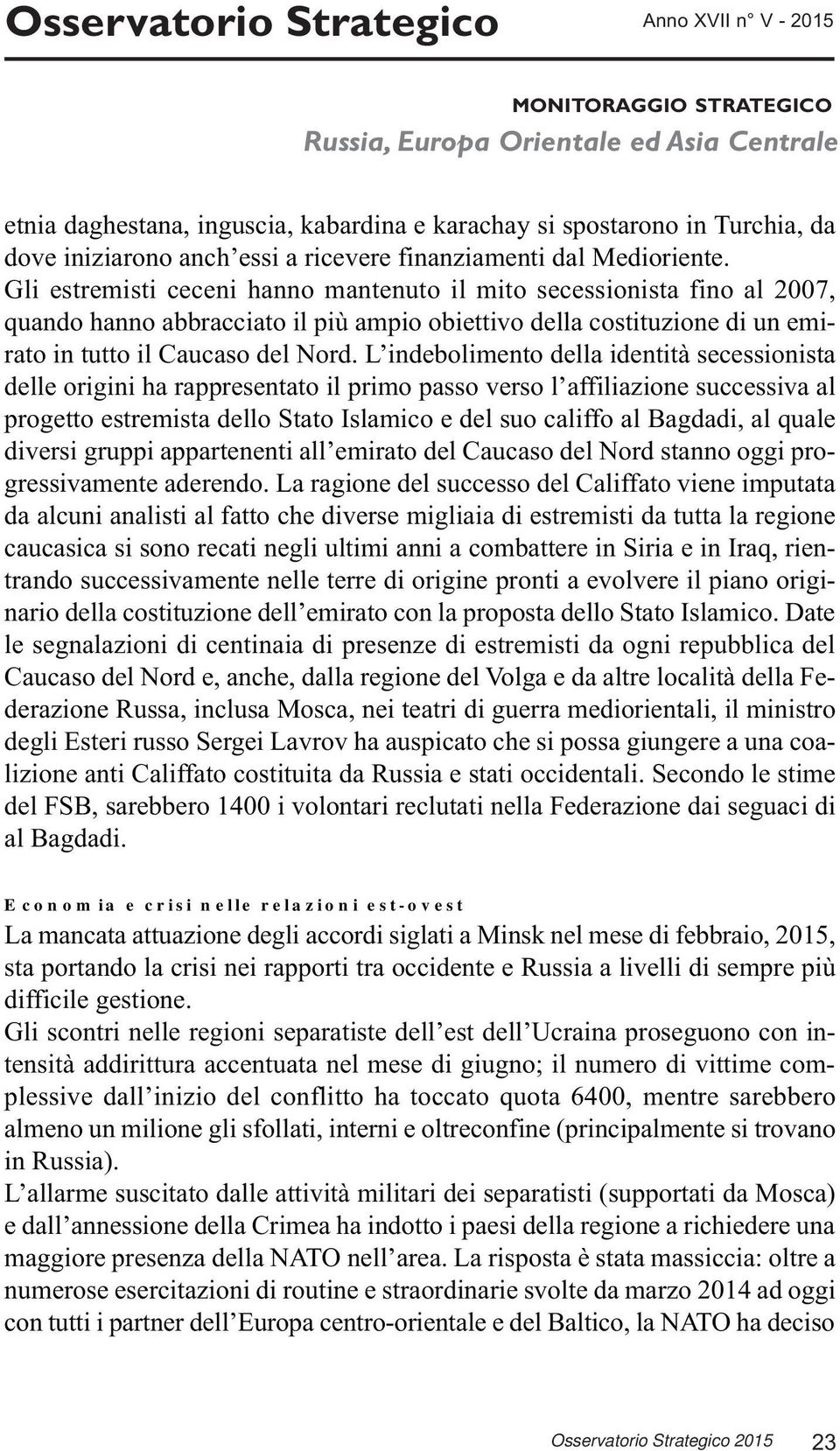 L indebolimento della identità secessionista delle origini ha rappresentato il primo passo verso l affiliazione successiva al progetto estremista dello Stato Islamico e del suo califfo al Bagdadi, al