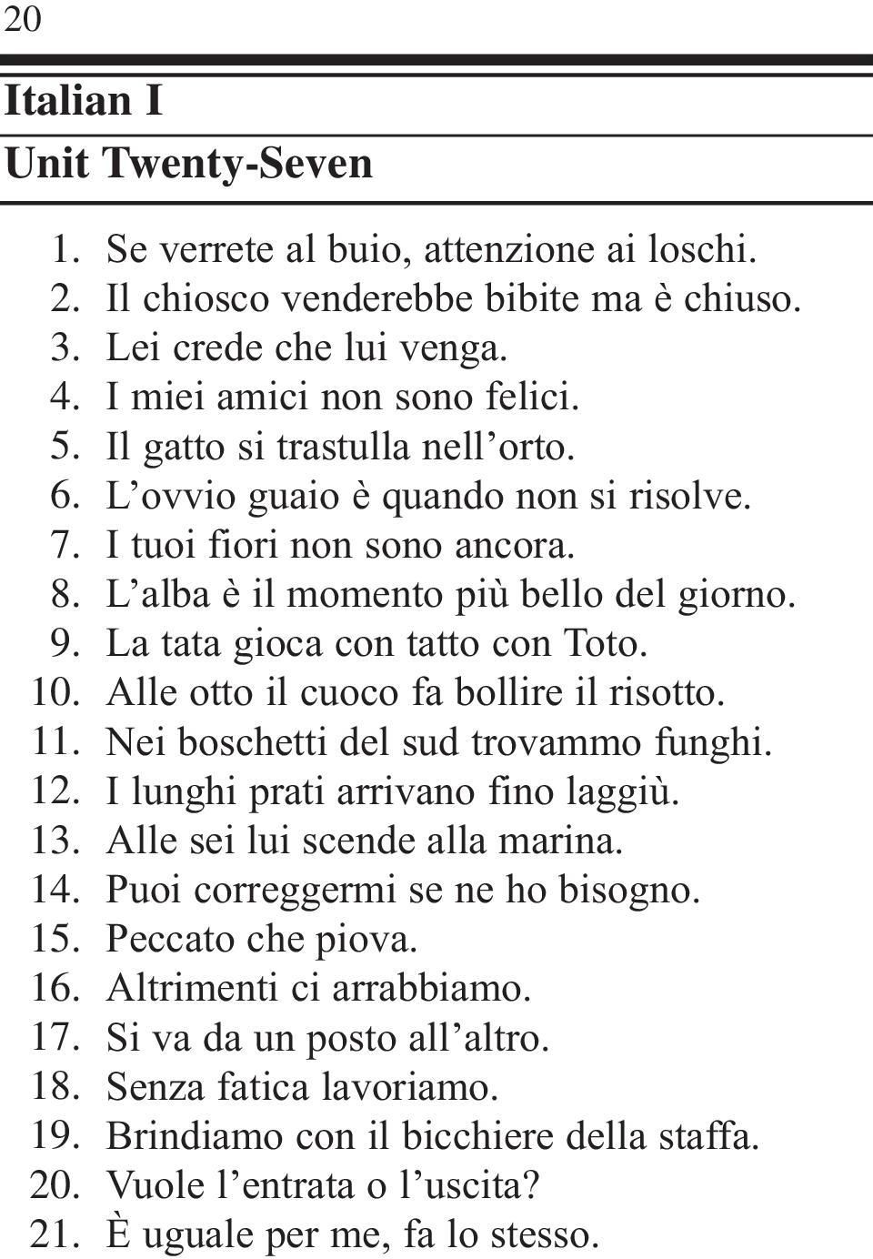 Alle otto il cuoco fa bollire il risotto. Nei boschetti del sud trovammo funghi. I lunghi prati arrivano fino laggiù. Alle sei lui scende alla marina. Puoi correggermi se ne ho bisogno.