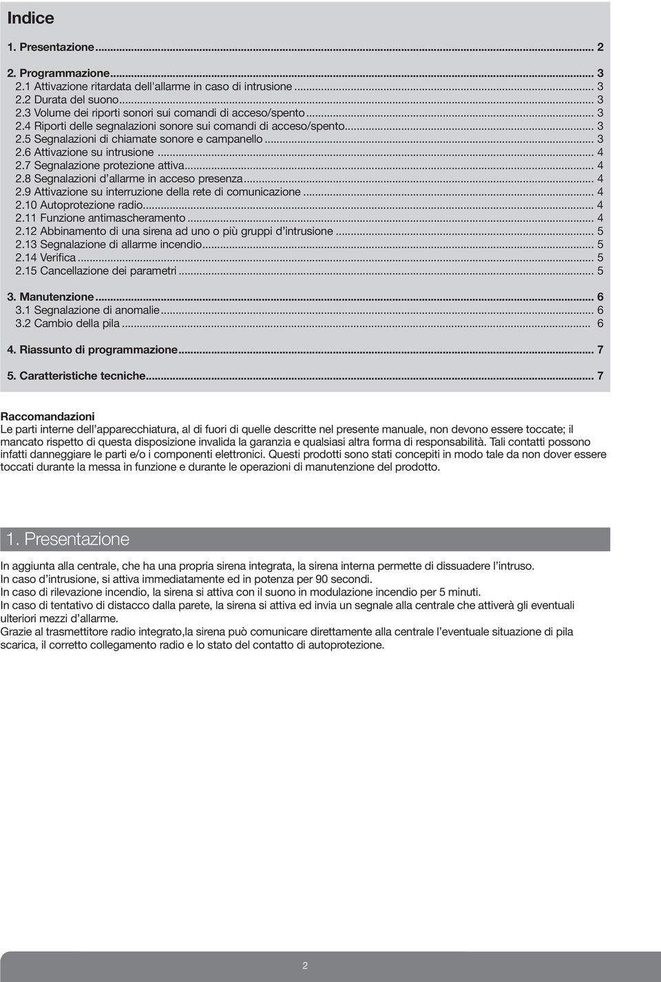 7 Segnalazione protezione attiva... 4 2.8 Segnalazioni d allarme in acceso presenza... 4 2.9 Attivazione su interruzione della rete di comunicazione... 4 2.10 Autoprotezione radio... 4 2.11 Funzione antimascheramento.