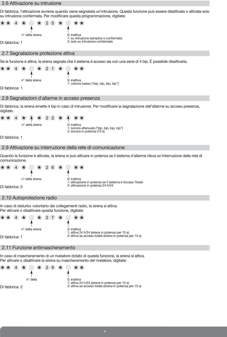 7 Segnalazione protezione attiva Se la funzione è attiva, la sirena segnala che il sistema è acceso sia con una serie di 4 bip. È possibile disattivarla. 1: volume basso ( bip, bip, bip, bip ) 2.