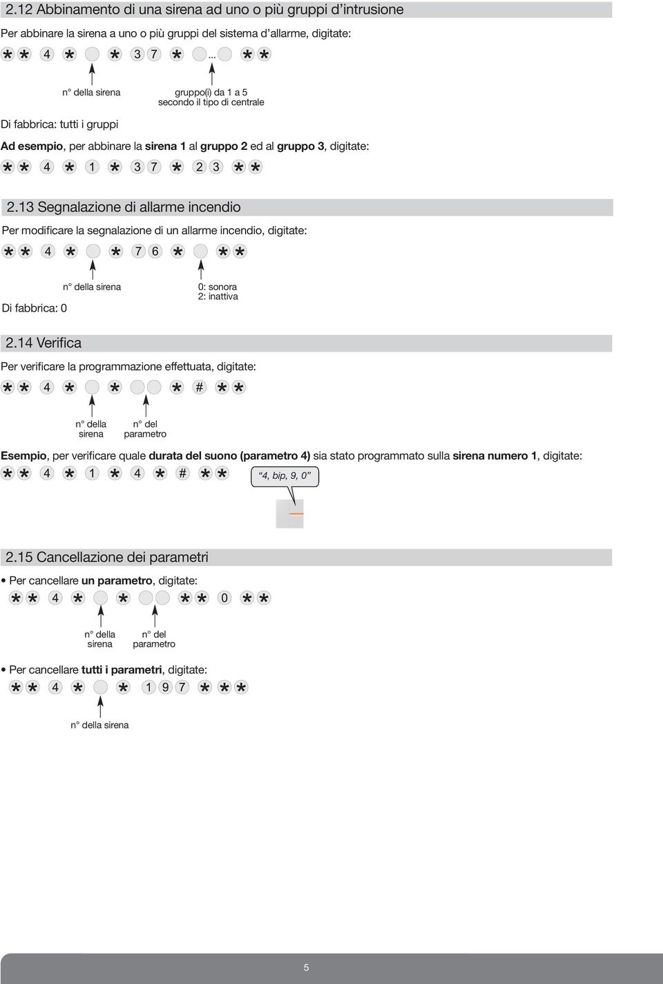 13 Segnalazione di allarme incendio Per modificare la segnalazione di un allarme incendio, digitate: n della sirena 0: sonora 2: inattiva Di fabbrica: 0 2.