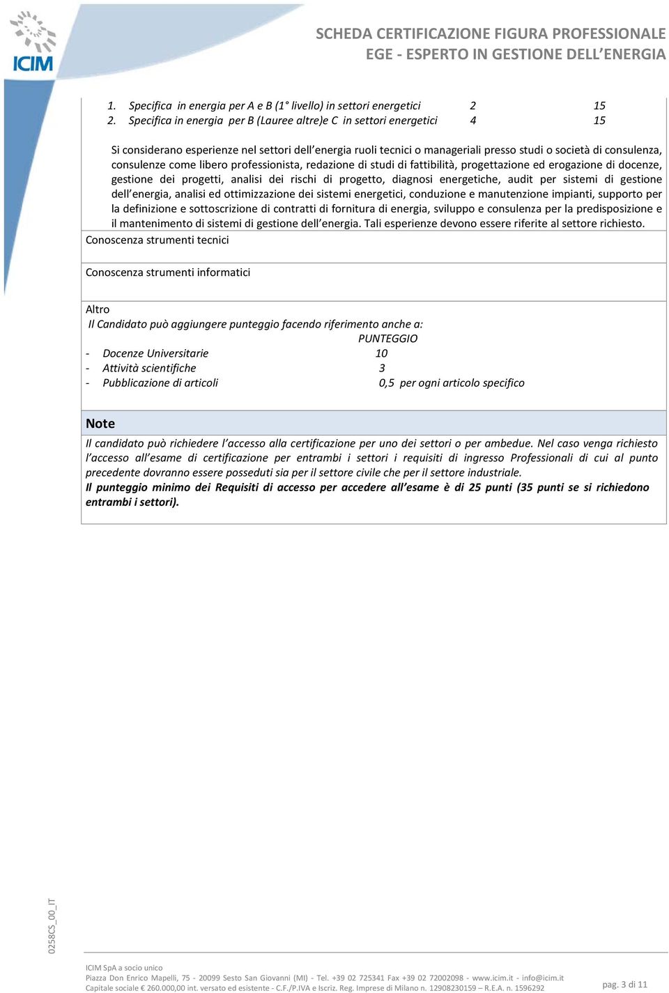 come libero professionista, redazione di studi di fattibilità, progettazione ed erogazione di docenze, gestione dei progetti, analisi dei rischi di progetto, diagnosi energetiche, audit per sistemi