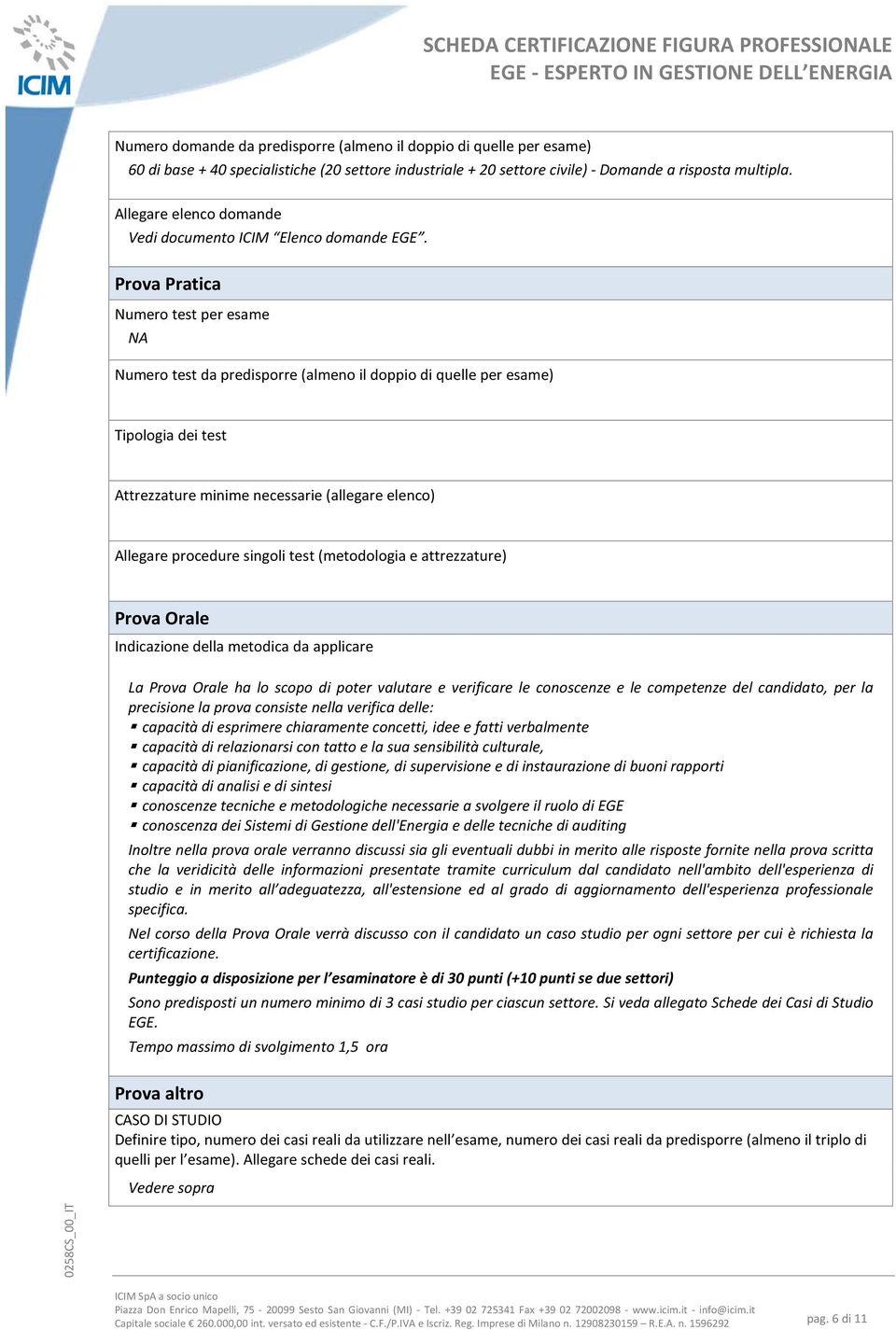 Prova Pratica Numero test per esame NA Numero test da predisporre (almeno il doppio di quelle per esame) Tipologia dei test Attrezzature minime necessarie (allegare elenco) Allegare procedure singoli