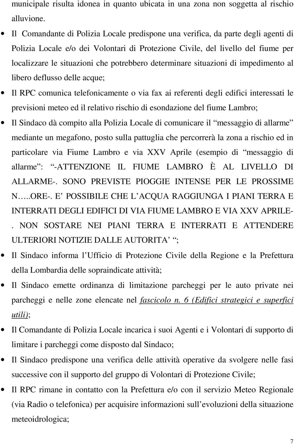 potrebbero determinare situazioni di impedimento al libero deflusso delle acque; Il RPC comunica telefonicamente o via fax ai referenti degli edifici interessati le previsioni meteo ed il relativo