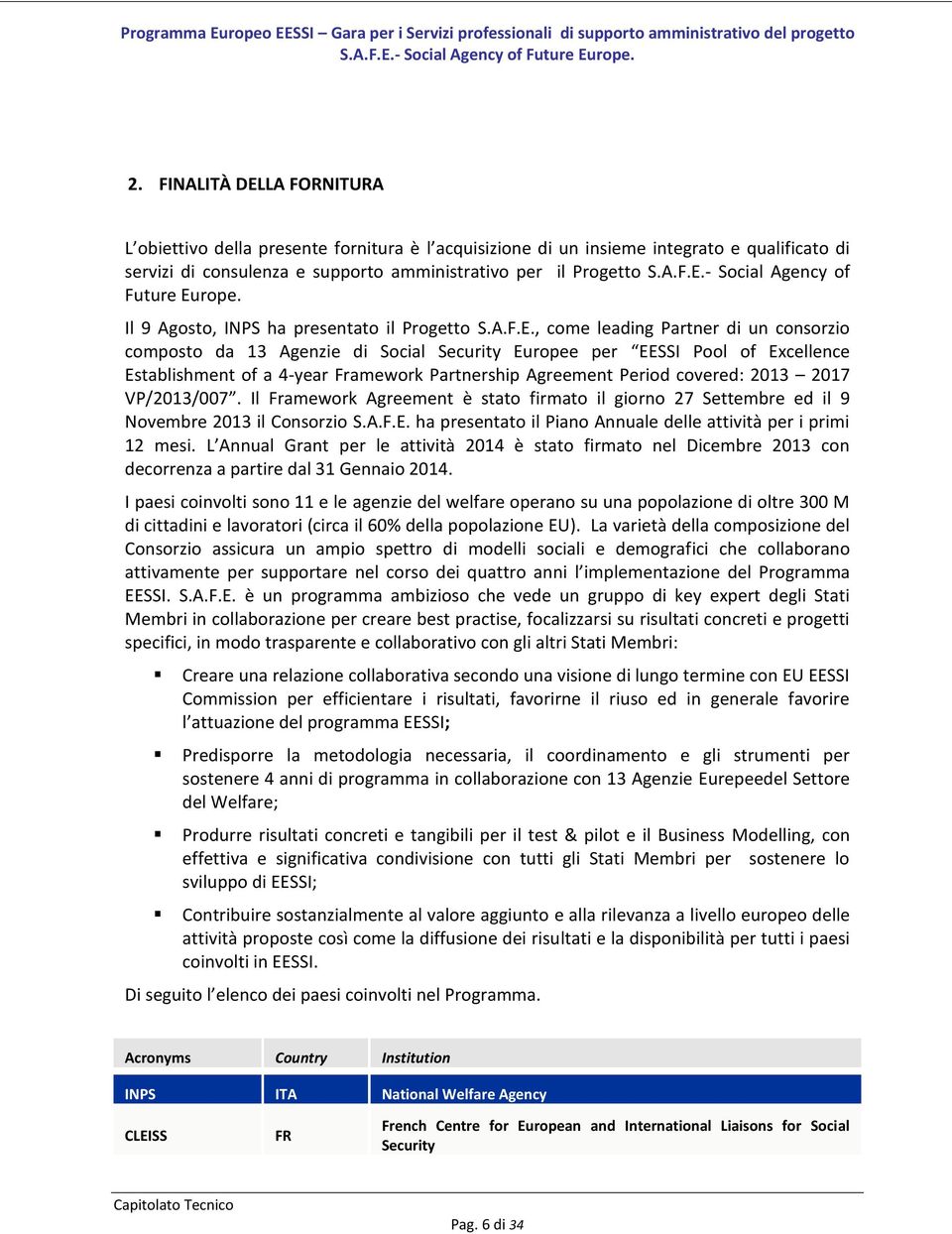 , come leading Partner di un consorzio composto da 13 Agenzie di Social Security Europee per EESSI Pool of Excellence Establishment of a 4-year Framework Partnership Agreement Period covered: 2013