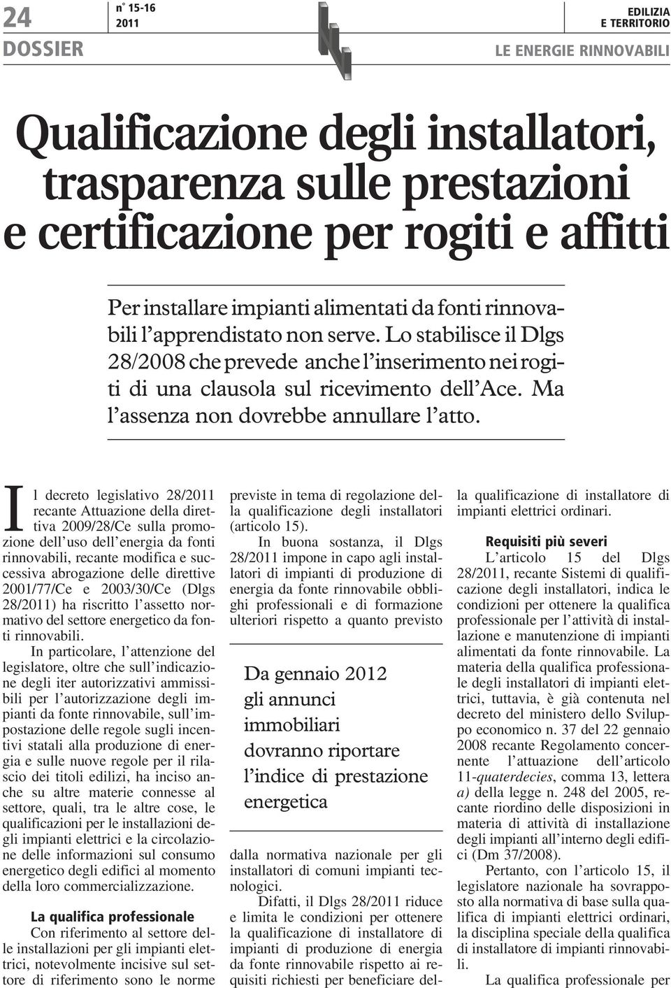 I l decreto legislativo 28/2011 recante Attuazione della direttiva 2009/28/Ce sulla promozione dell uso dell energia da fonti rinnovabili, recante modifica e successiva abrogazione delle direttive