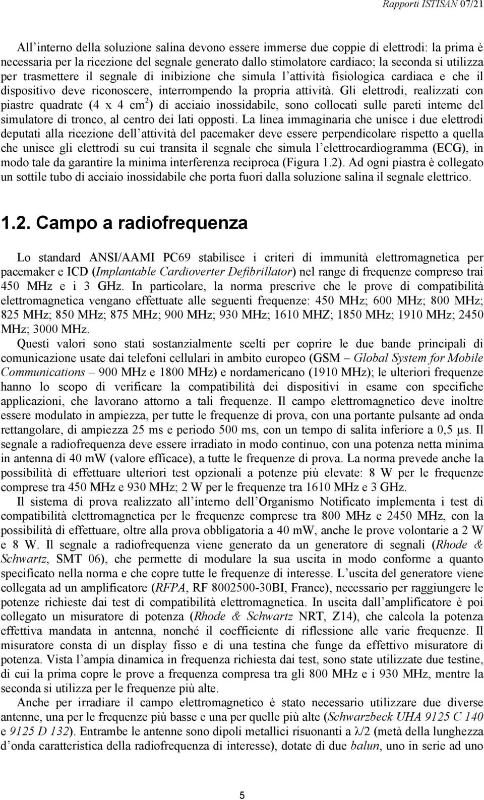 Gli elettrodi, realizzati con piastre quadrate (4 x 4 cm 2 ) di acciaio inossidabile, sono collocati sulle pareti interne del simulatore di tronco, al centro dei lati opposti.