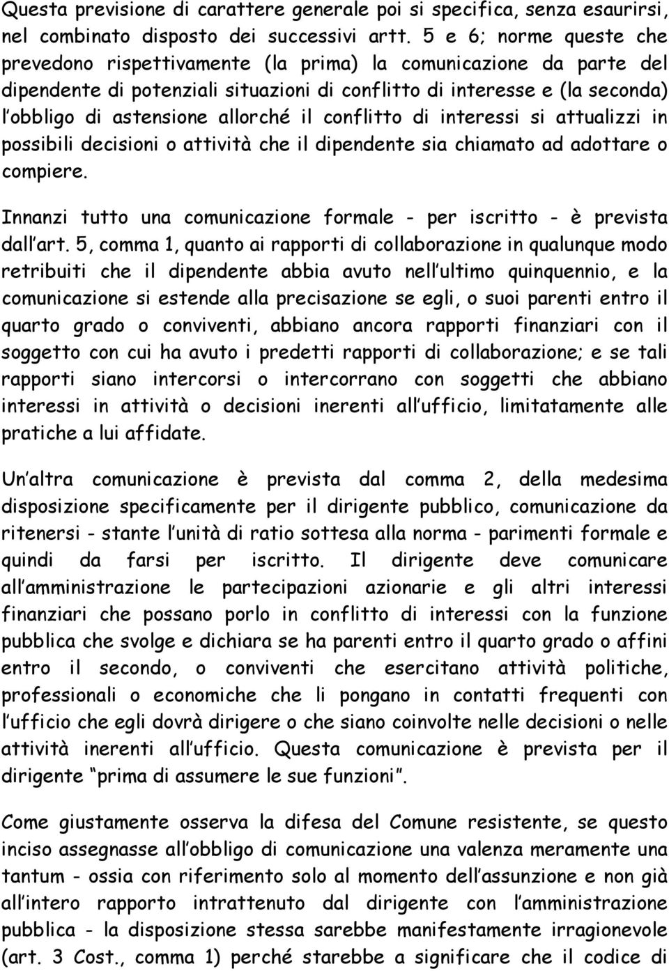 allorché il conflitto di interessi si attualizzi in possibili decisioni o attività che il dipendente sia chiamato ad adottare o compiere.