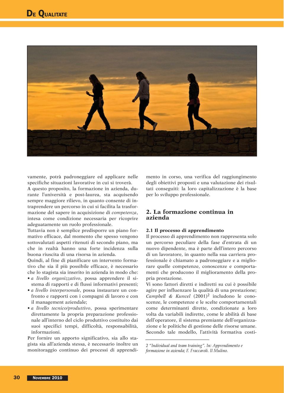 trasformazione del sapere in acquisizione di competenza, intesa come condizione necessaria per ricoprire adeguatamente un ruolo professionale.