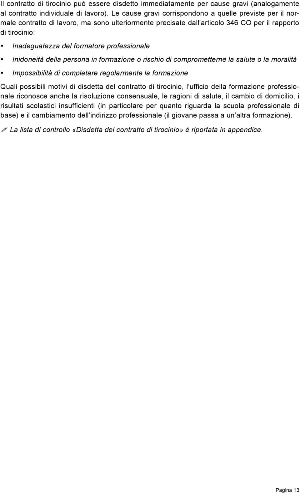 professionale Inidoneità della persona in formazione o rischio di comprometterne la salute o la moralità Impossibilità di completare regolarmente la formazione Quali possibili motivi di disdetta del