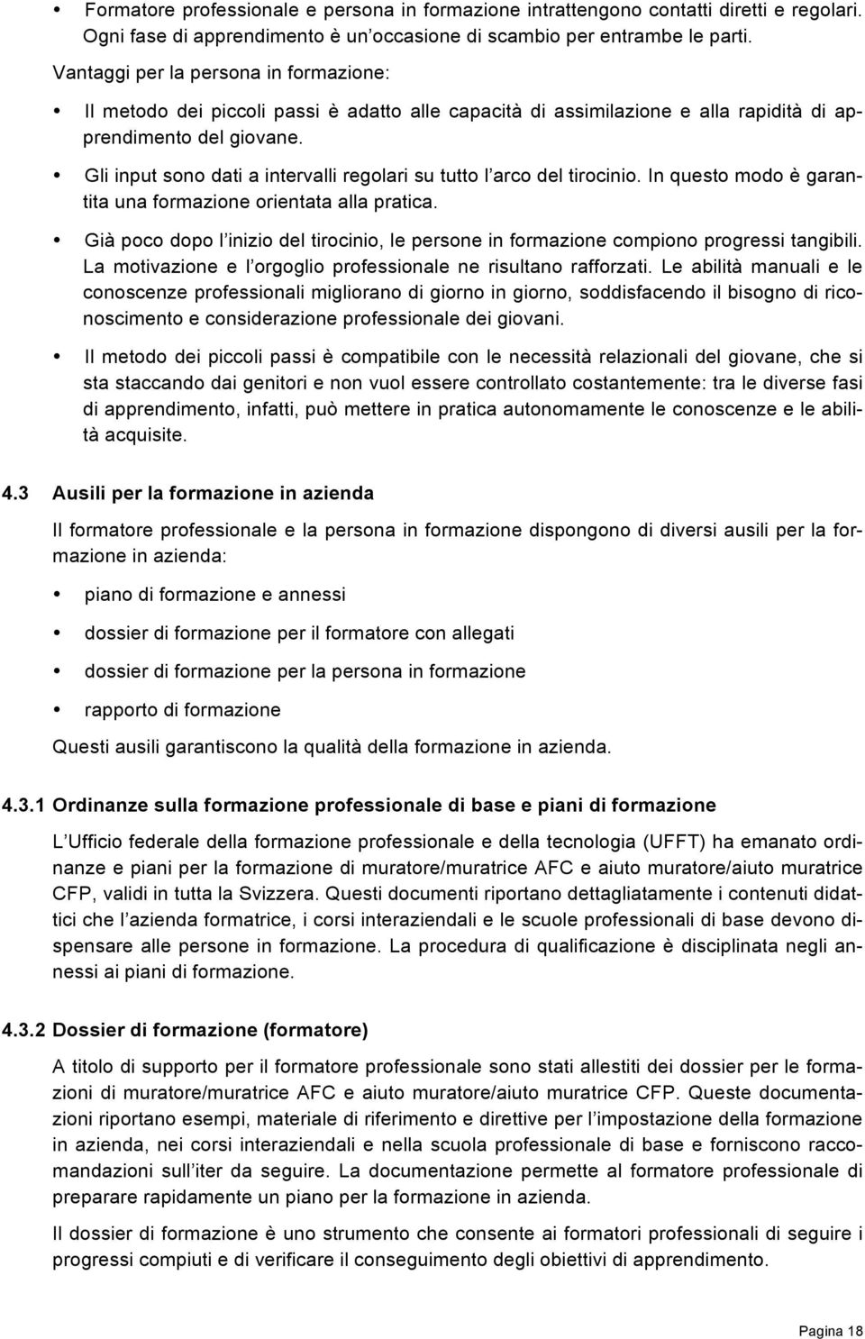 Gli input sono dati a intervalli regolari su tutto l arco del tirocinio. In questo modo è garantita una formazione orientata alla pratica.