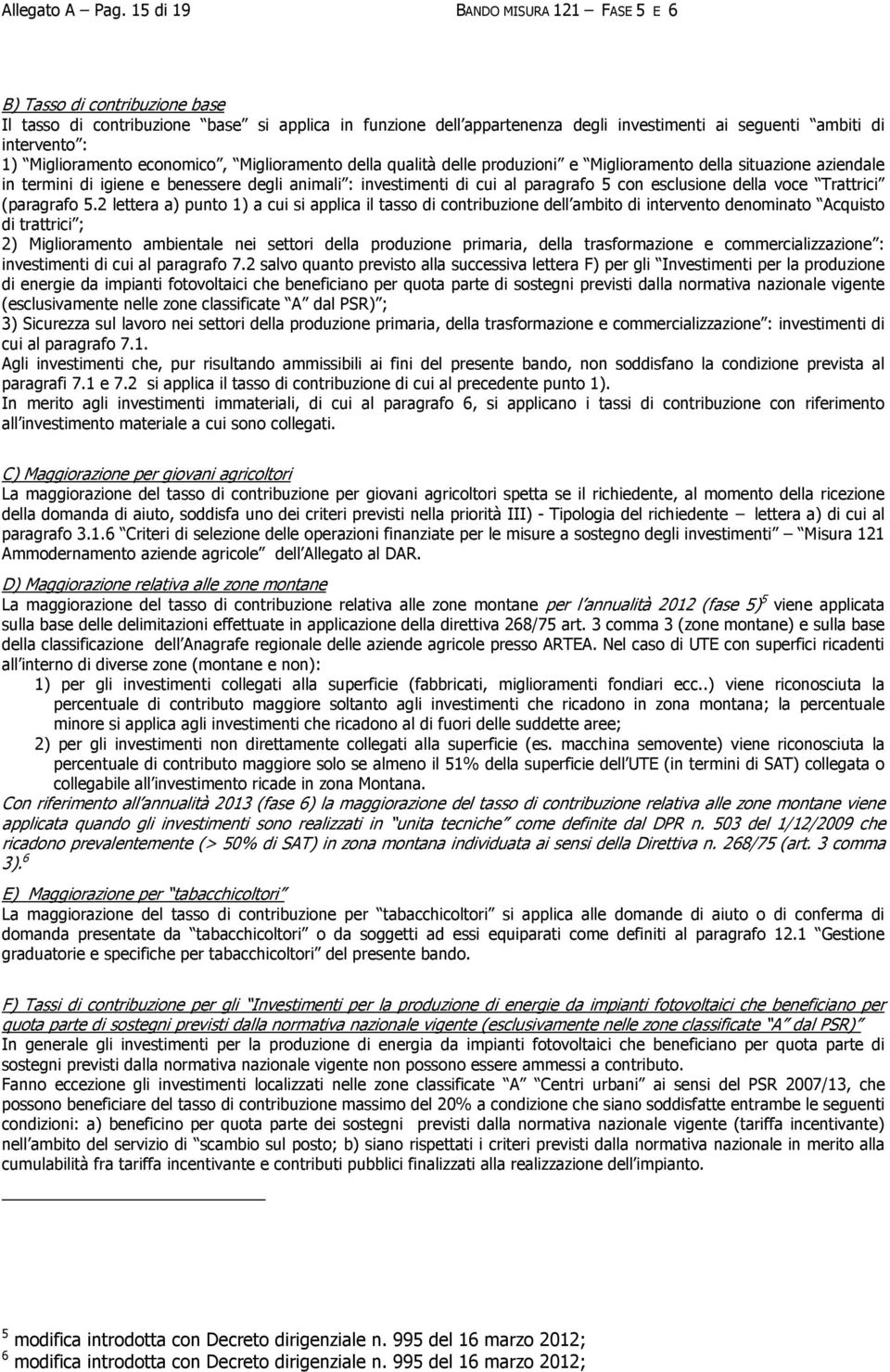 Miglioramento economico, Miglioramento della qualità delle produzioni e Miglioramento della situazione aziendale in termini di igiene e benessere degli animali : investimenti di cui al paragrafo 5