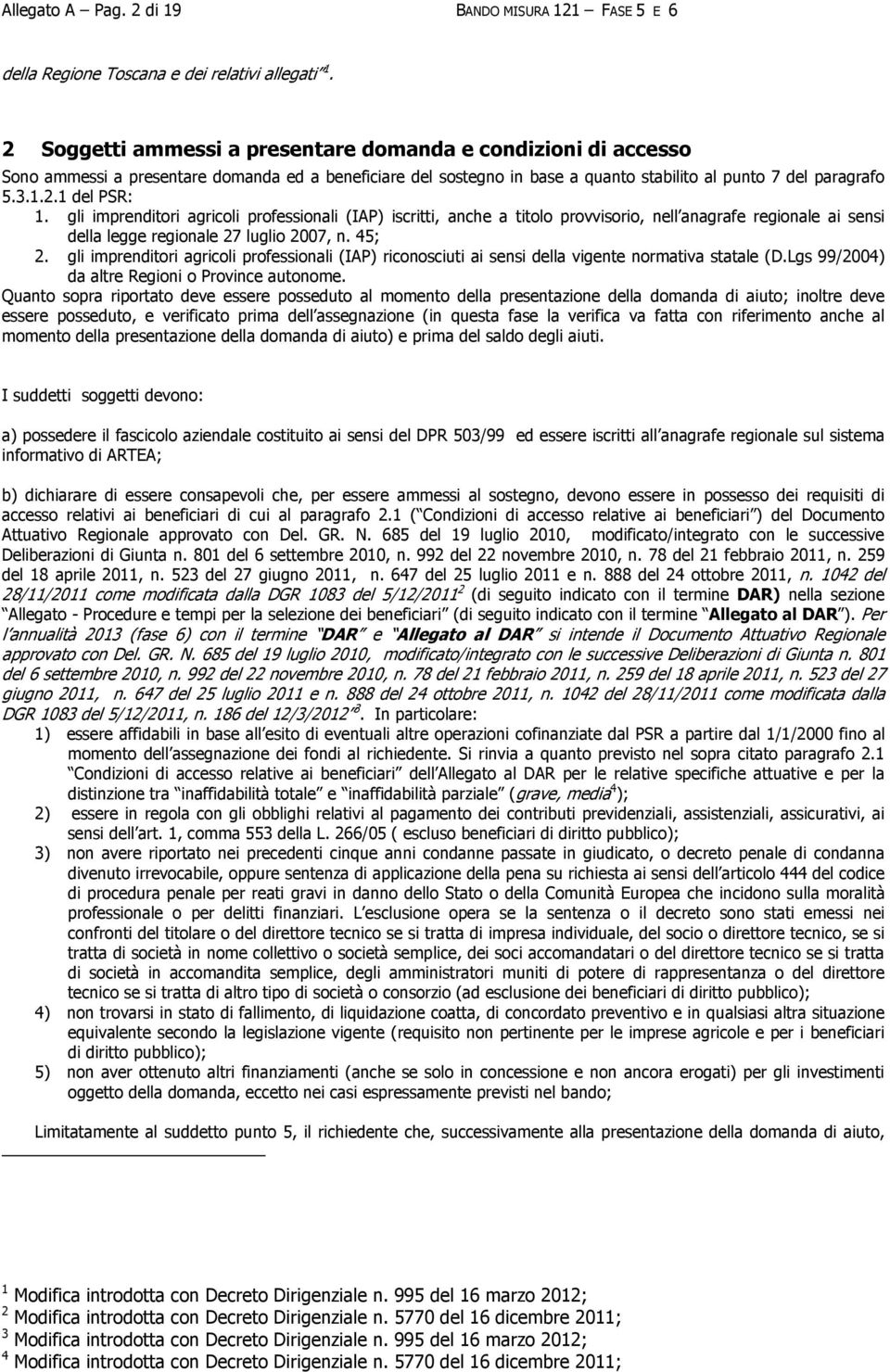 gli imprenditori agricoli professionali (IAP) iscritti, anche a titolo provvisorio, nell anagrafe regionale ai sensi della legge regionale 27 luglio 2007, n. 45; 2.