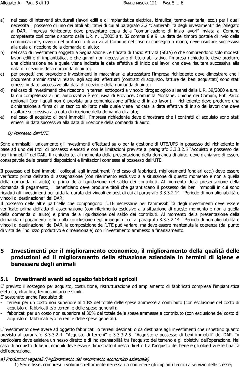 2 Cantierabilità degli investimenti dell Allegato al DAR, l impresa richiedente deve presentare copia della comunicazione di inizio lavori inviata al Comune competente così come disposto dalla L.R. n.