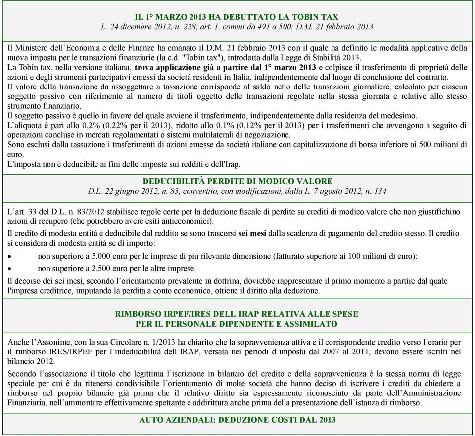 La Tobin tax, nella versione italiana, trova applicazione già a partire dal 1 marzo 2013 e colpisce il trasferimento di proprietà delle azioni e degli strumenti partecipativi emessi da società