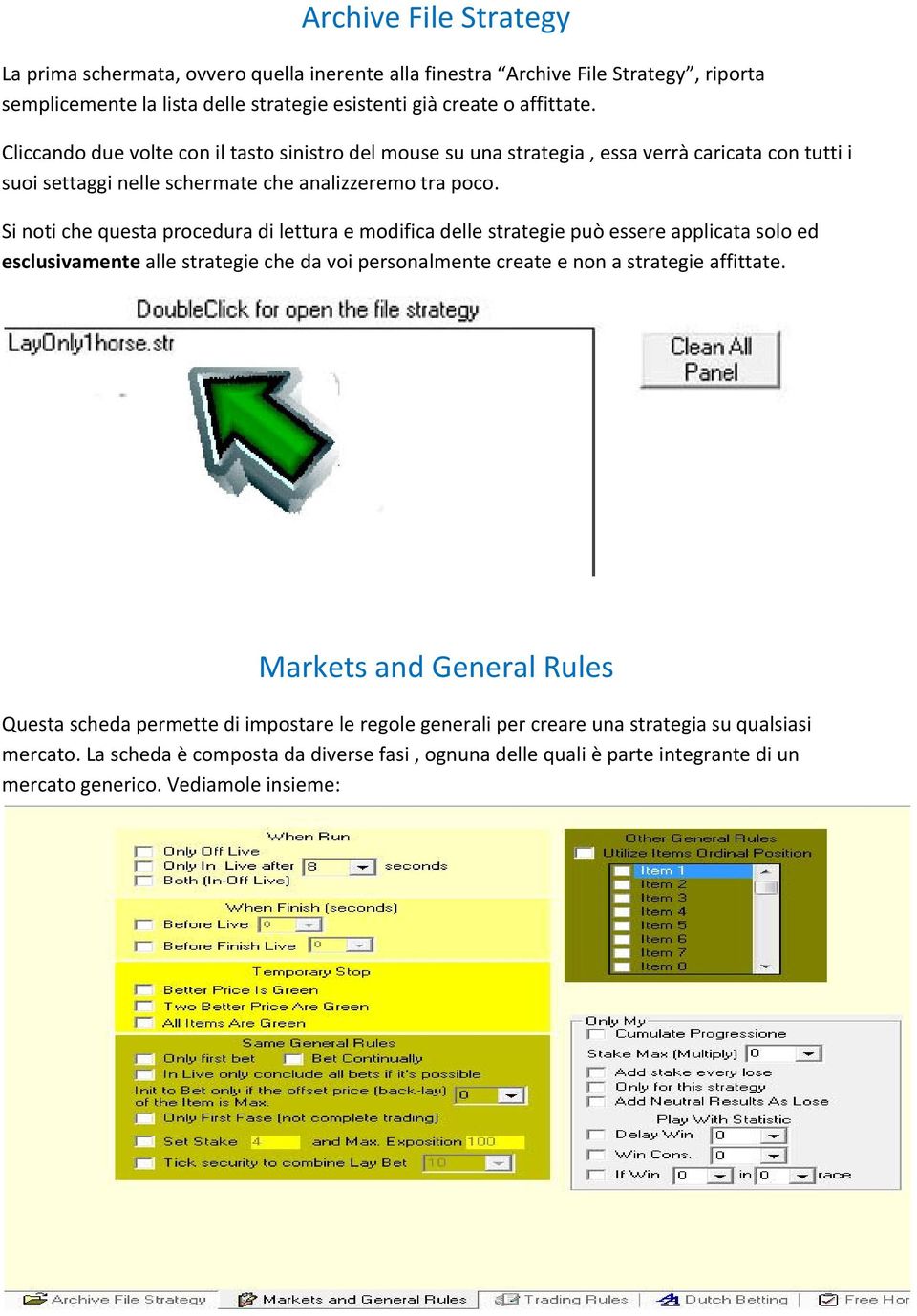 Si noti che questa procedura di lettura e modifica delle strategie può essere applicata solo ed esclusivamente alle strategie che da voi personalmente create e non a strategie affittate.