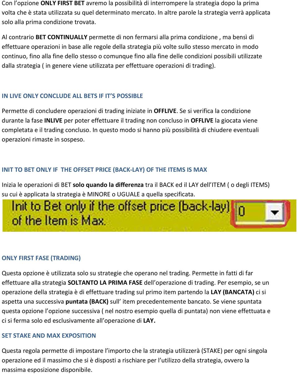 Al contrario BET CONTINUALLY permette di non fermarsi alla prima condizione, ma bensì di effettuare operazioni in base alle regole della strategia più volte sullo stesso mercato in modo continuo,