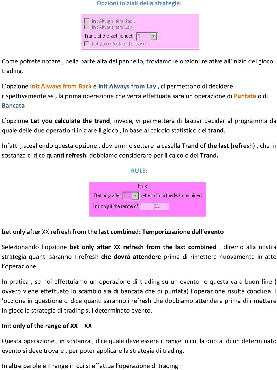 L opzione Let you calculate the trend, invece, vi permetterà di lasciar decider al programma da quale delle due operazioni iniziare il gioco, in base al calcolo statistico del trand.