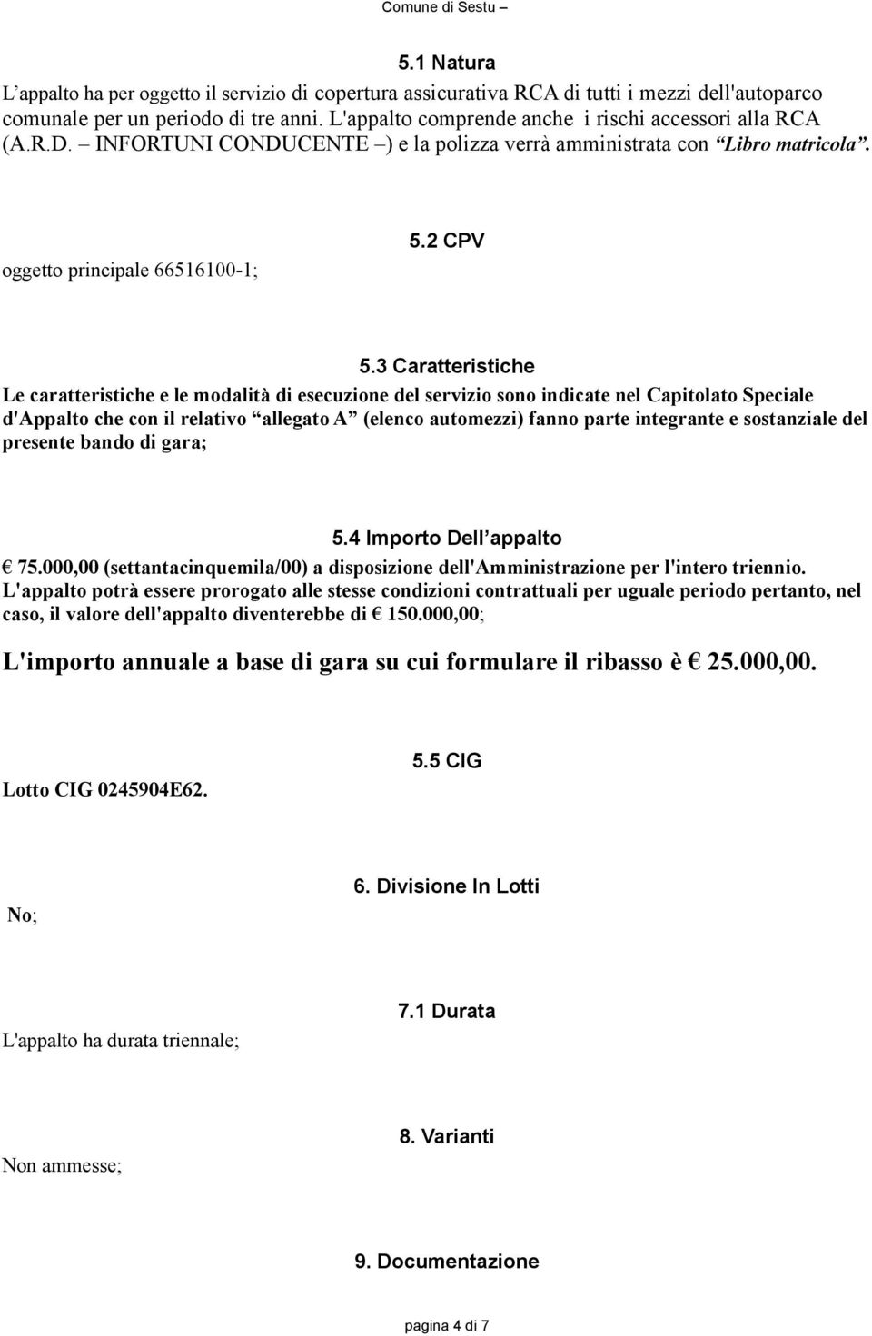 3 Caratteristiche Le caratteristiche e le modalità di esecuzione del servizio sono indicate nel Capitolato Speciale d'appalto che con il relativo allegato A (elenco automezzi) fanno parte integrante