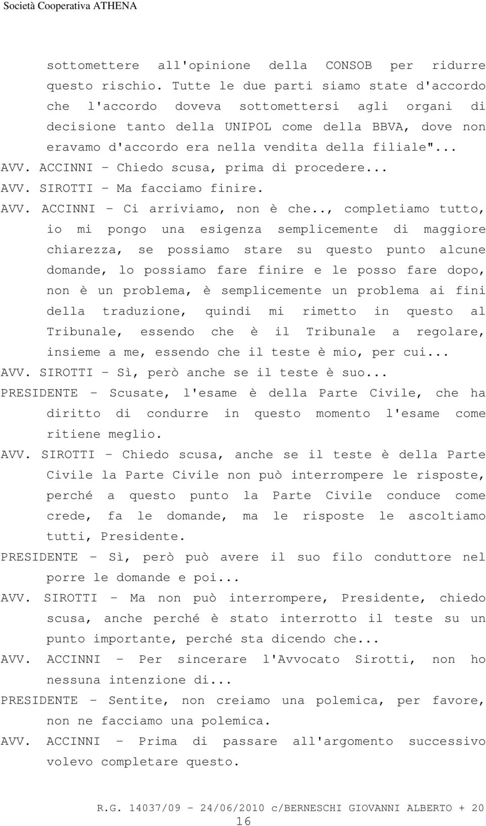 .. AVV. ACCINNI - Chiedo scusa, prima di procedere... AVV. SIROTTI - Ma facciamo finire. AVV. ACCINNI - Ci arriviamo, non è che.