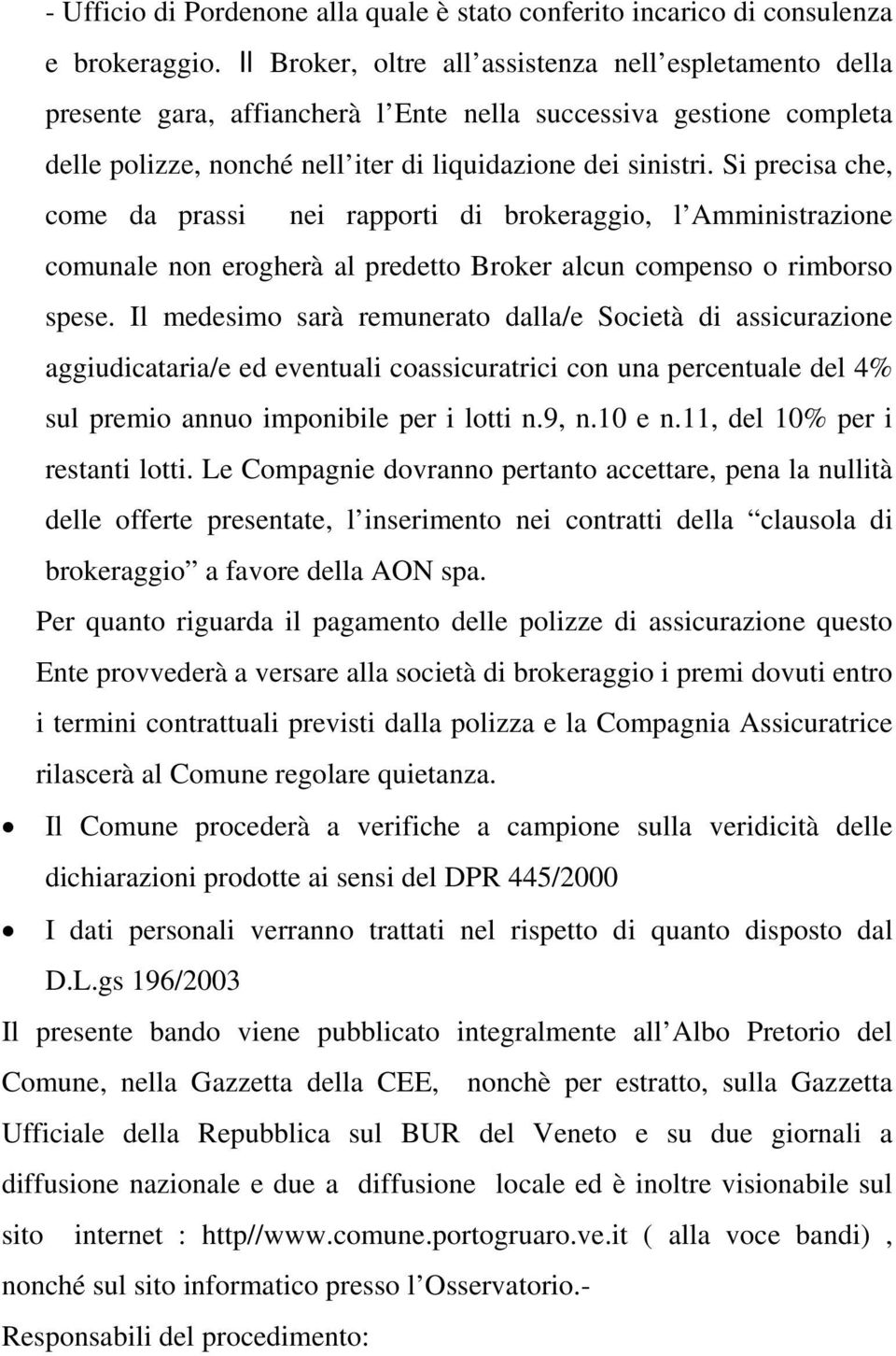 Si precisa che, come da prassi nei rapporti di brokeraggio, l Amministrazione comunale non erogherà al predetto Broker alcun compenso o rimborso spese.