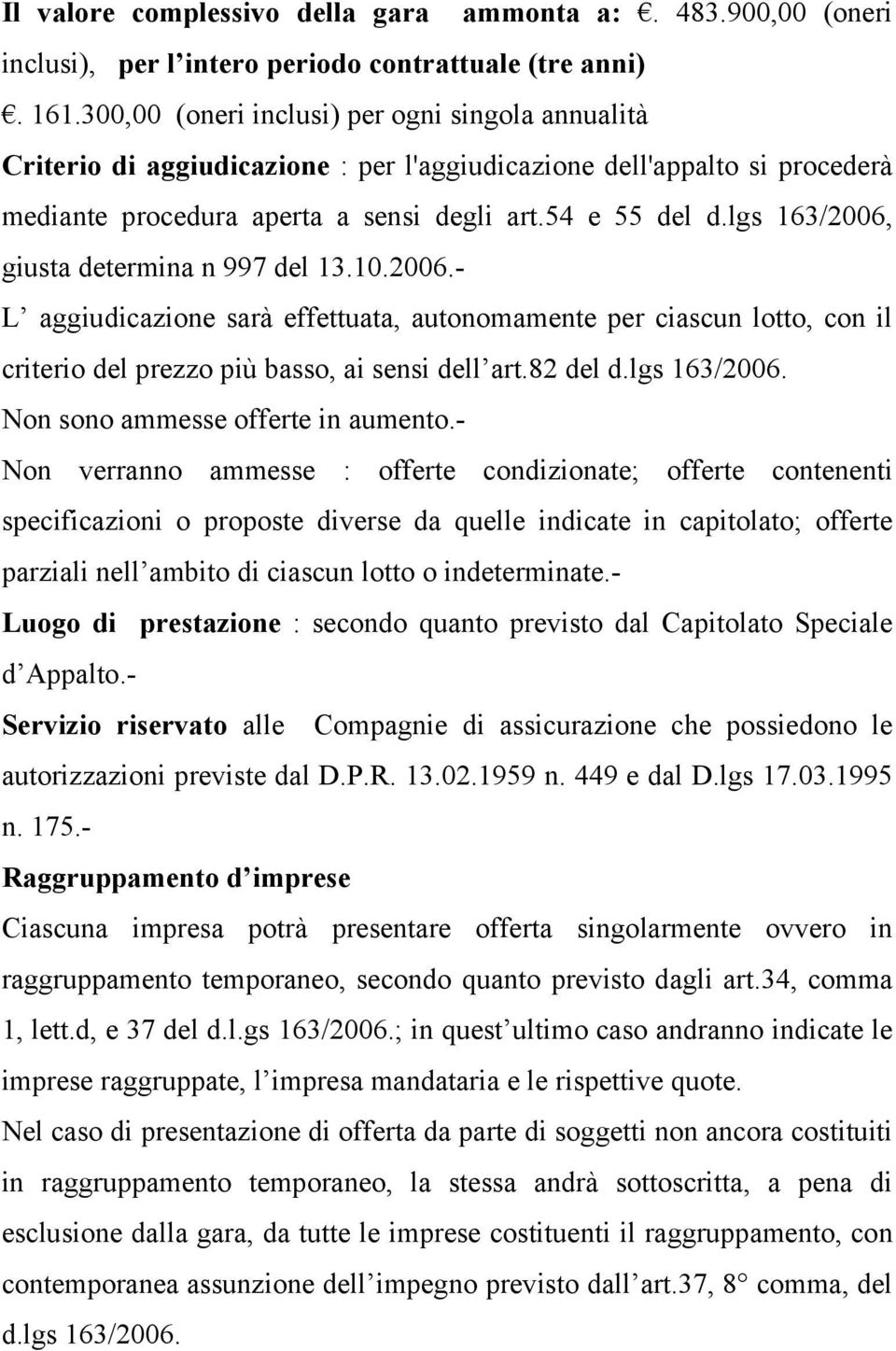 lgs 163/2006, giusta determina n 997 del 13.10.2006.- L aggiudicazione sarà effettuata, autonomamente per ciascun lotto, con il criterio del prezzo più basso, ai sensi dell art.82 del d.lgs 163/2006. Non sono ammesse offerte in aumento.