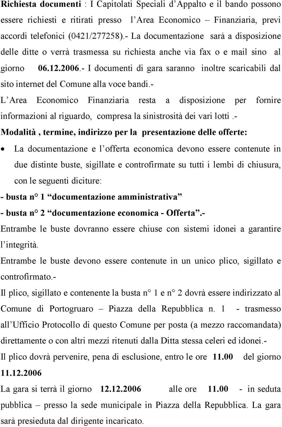 - I documenti di gara saranno inoltre scaricabili dal sito internet del Comune alla voce bandi.