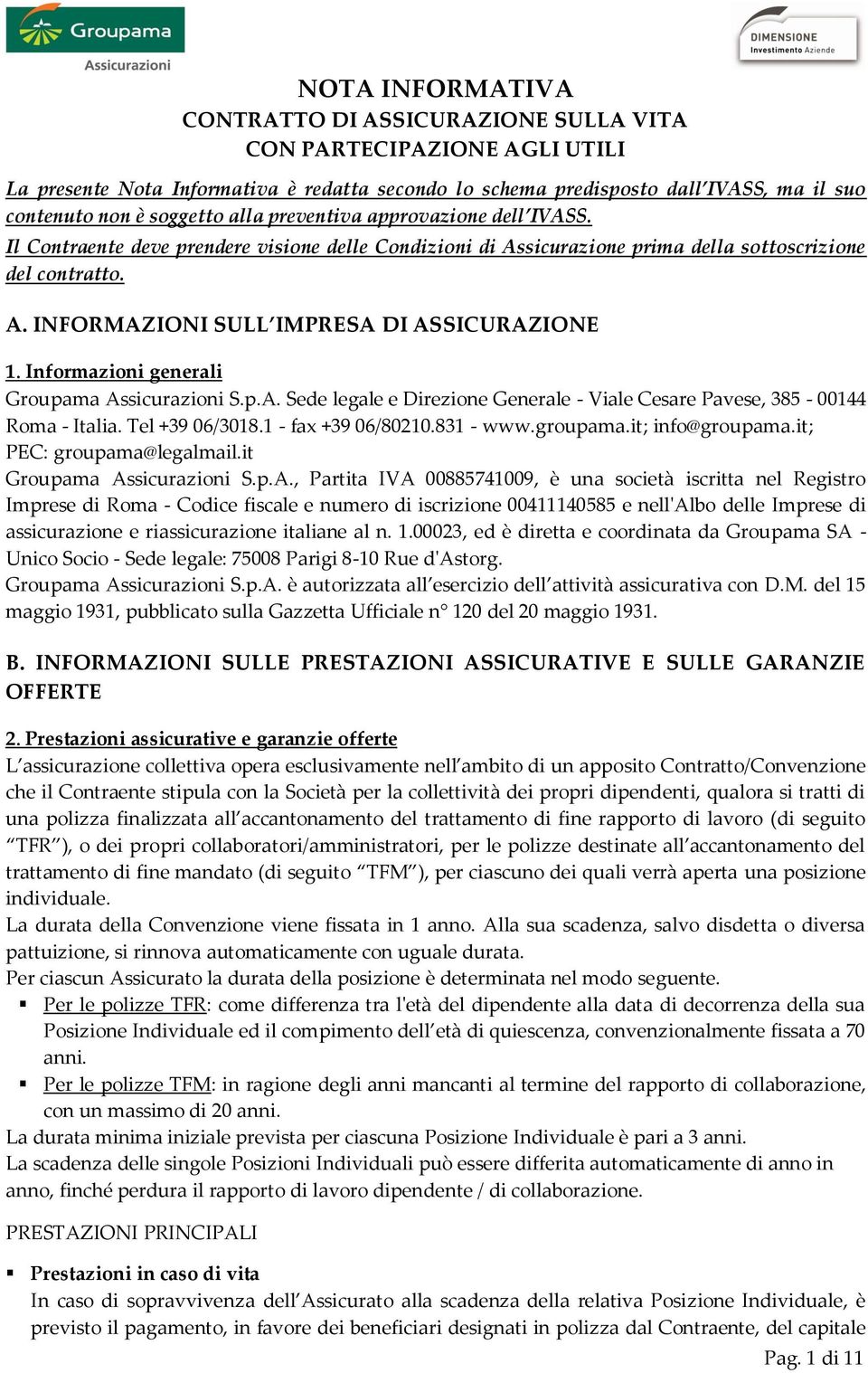 Informazioni generali Groupama Assicurazioni S.p.A. Sede legale e Direzione Generale - Viale Cesare Pavese, 385-00144 Roma - Italia. Tel +39 06/3018.1 - fax +39 06/80210.831 - www.groupama.
