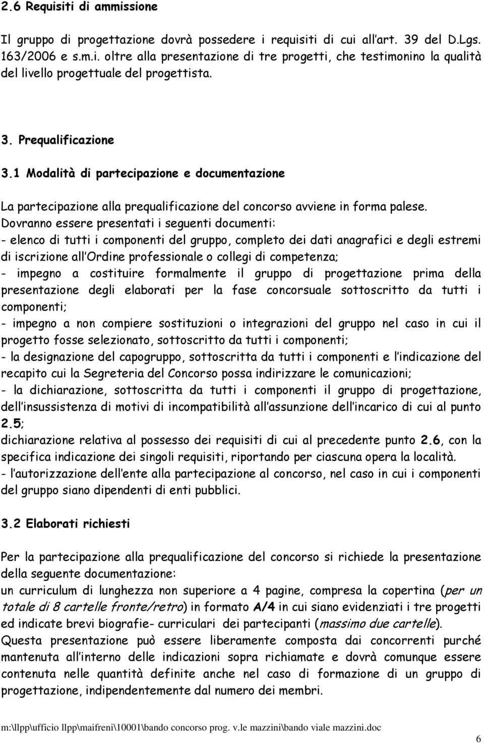 Dovranno essere presentati i seguenti documenti: - elenco di tutti i componenti del gruppo, completo dei dati anagrafici e degli estremi di iscrizione all Ordine professionale o collegi di